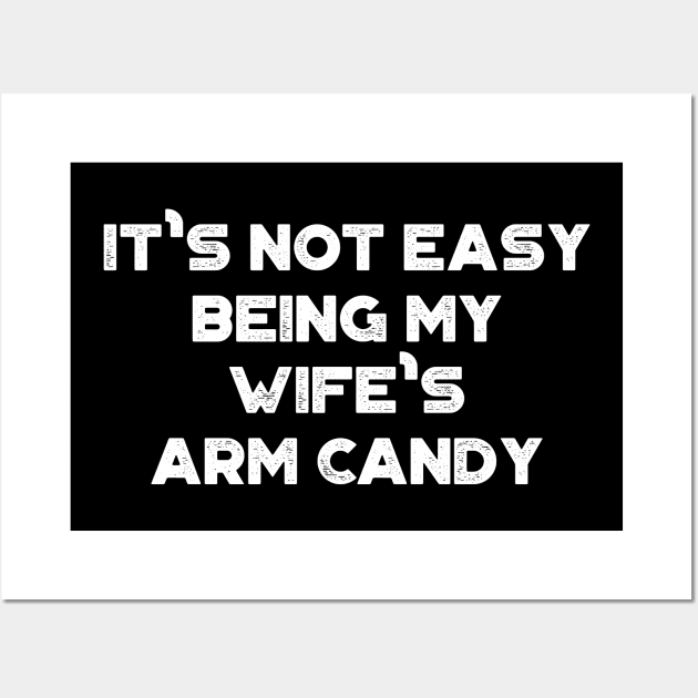 It's Not Easy Being My Wife's Arm Candy White Funny Wall Art by truffela